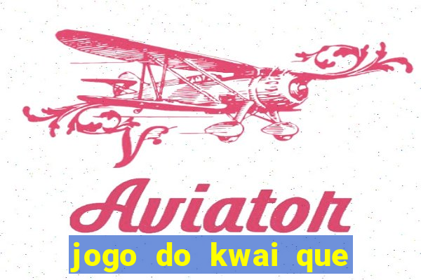 jogo do kwai que ganha dinheiro